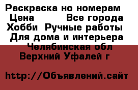 Раскраска но номерам › Цена ­ 500 - Все города Хобби. Ручные работы » Для дома и интерьера   . Челябинская обл.,Верхний Уфалей г.